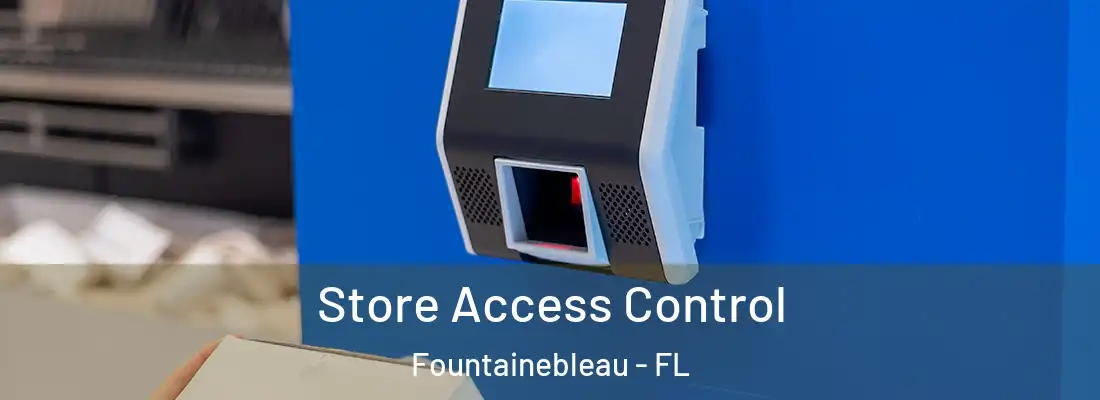  Store Access Control Fountainebleau - FL